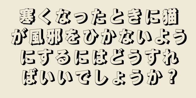 寒くなったときに猫が風邪をひかないようにするにはどうすればいいでしょうか？