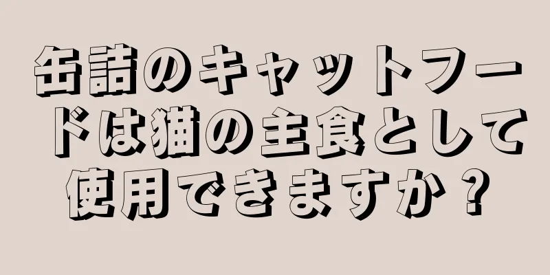 缶詰のキャットフードは猫の主食として使用できますか？