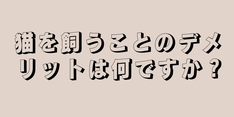 猫を飼うことのデメリットは何ですか？