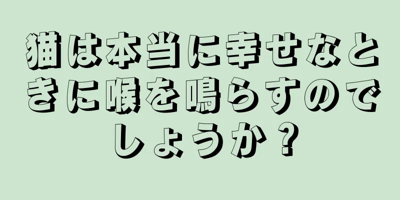猫は本当に幸せなときに喉を鳴らすのでしょうか？