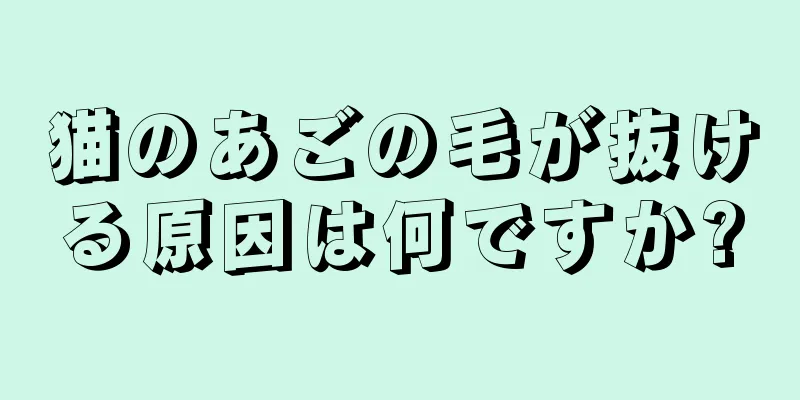 猫のあごの毛が抜ける原因は何ですか?