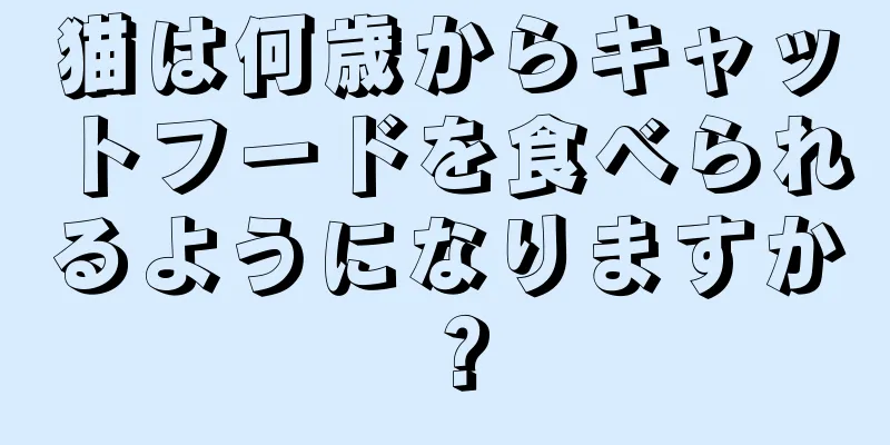 猫は何歳からキャットフードを食べられるようになりますか？