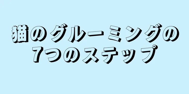 猫のグルーミングの7つのステップ