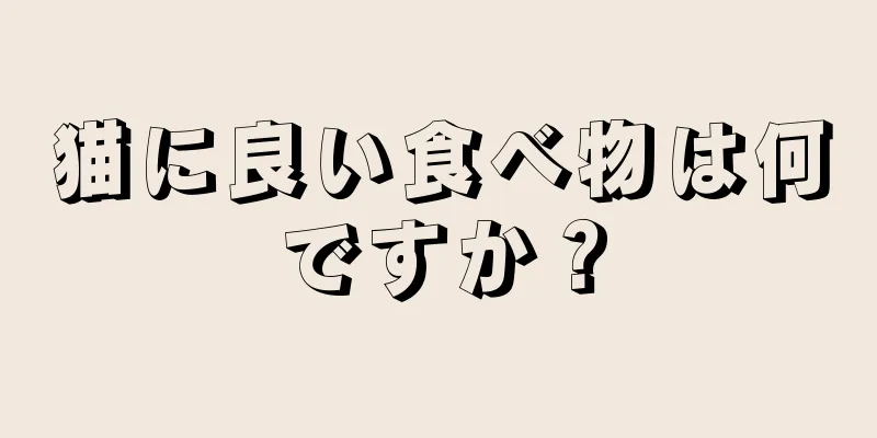 猫に良い食べ物は何ですか？