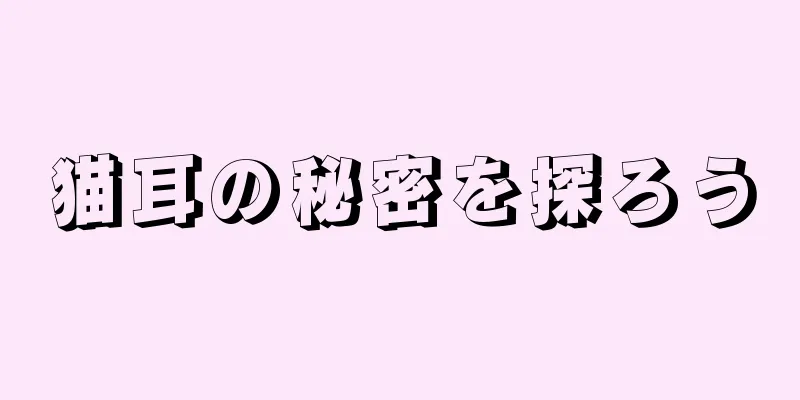 猫耳の秘密を探ろう