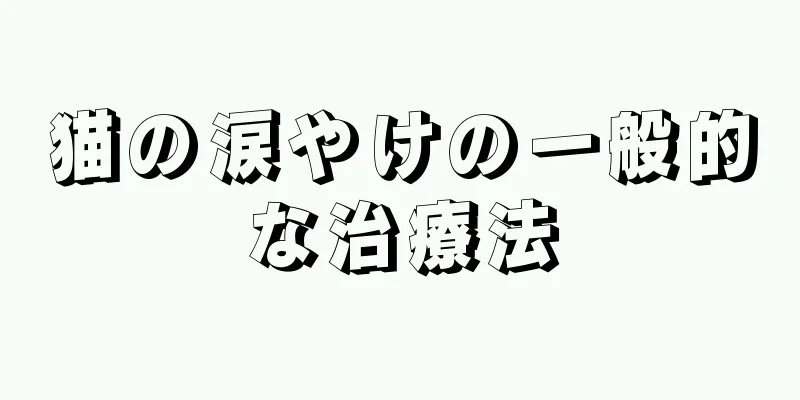 猫の涙やけの一般的な治療法