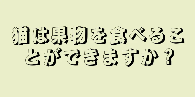 猫は果物を食べることができますか？