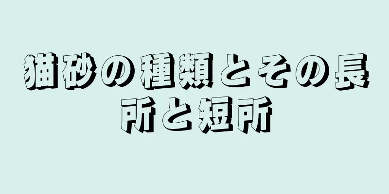 猫砂の種類とその長所と短所