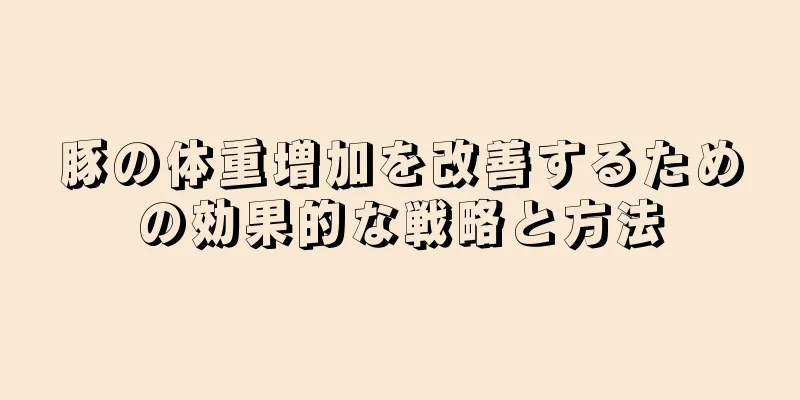 豚の体重増加を改善するための効果的な戦略と方法
