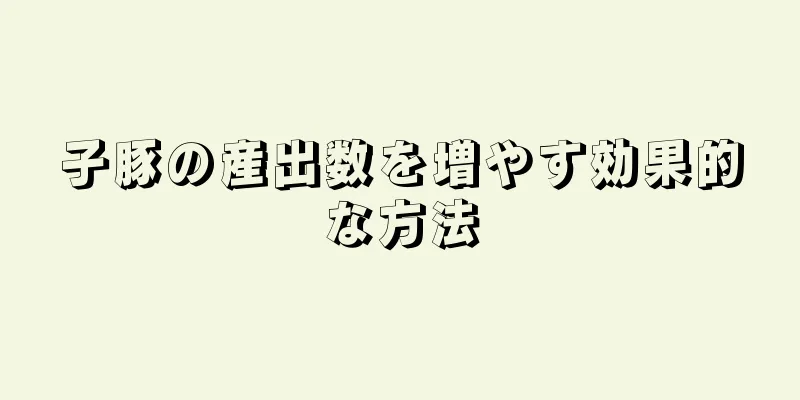 子豚の産出数を増やす効果的な方法