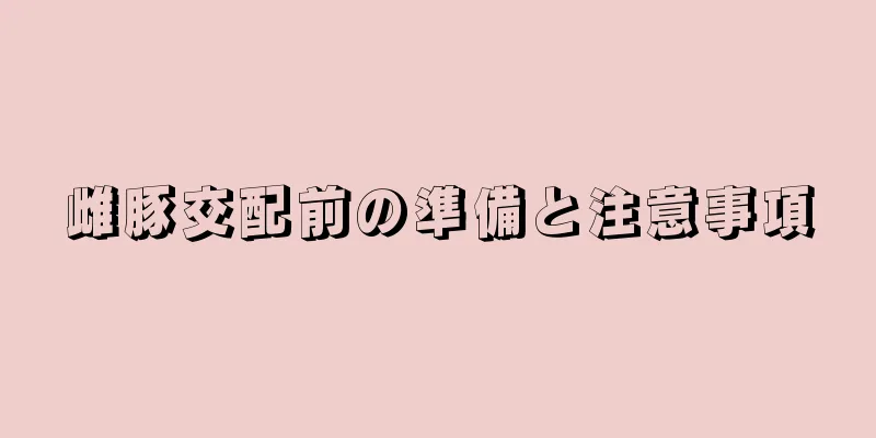雌豚交配前の準備と注意事項