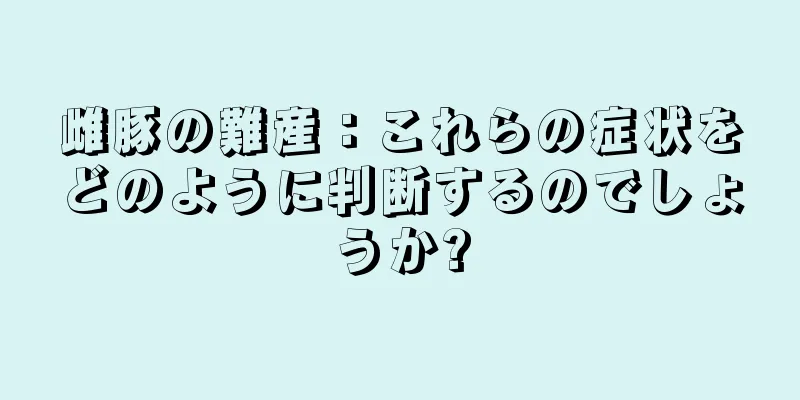 雌豚の難産：これらの症状をどのように判断するのでしょうか?