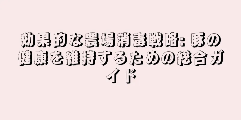 効果的な農場消毒戦略: 豚の健康を維持するための総合ガイド