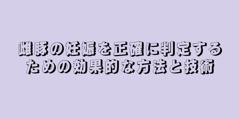 雌豚の妊娠を正確に判定するための効果的な方法と技術