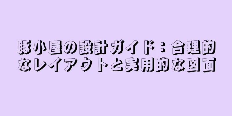 豚小屋の設計ガイド：合理的なレイアウトと実用的な図面