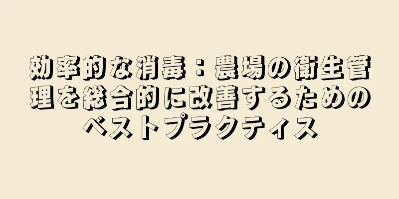 効率的な消毒：農場の衛生管理を総合的に改善するためのベストプラクティス