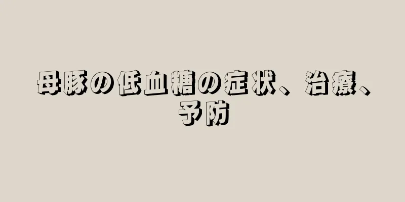 母豚の低血糖の症状、治療、予防