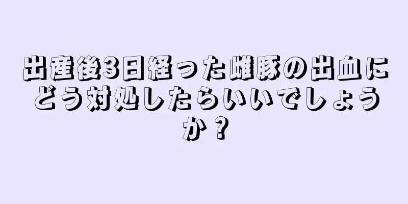 出産後3日経った雌豚の出血にどう対処したらいいでしょうか？