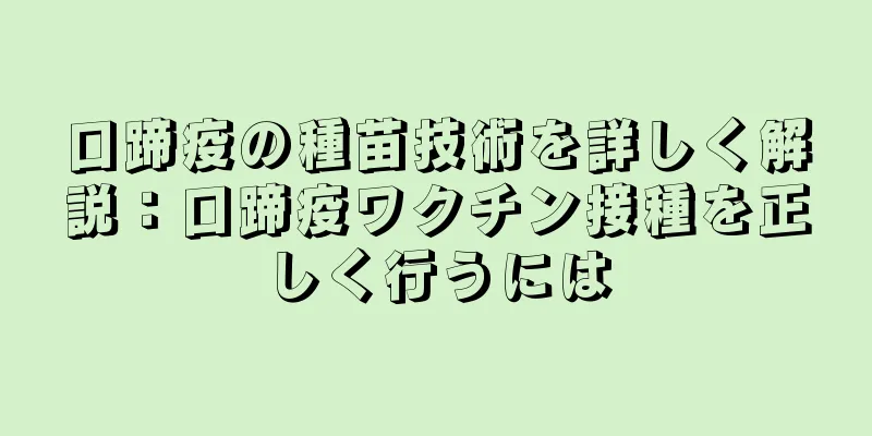 口蹄疫の種苗技術を詳しく解説：口蹄疫ワクチン接種を正しく行うには