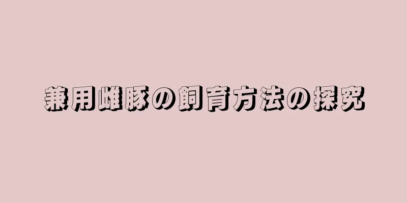 兼用雌豚の飼育方法の探究