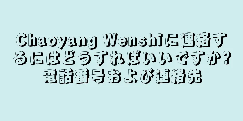 Chaoyang Wenshiに連絡するにはどうすればいいですか?電話番号および連絡先