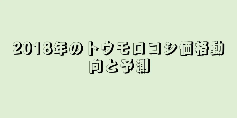 2018年のトウモロコシ価格動向と予測