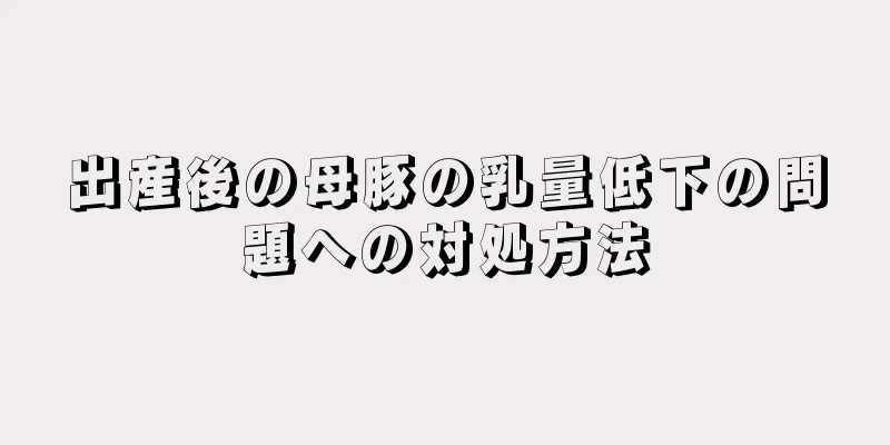 出産後の母豚の乳量低下の問題への対処方法