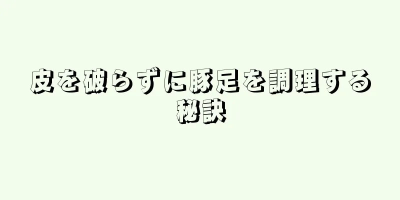 皮を破らずに豚足を調理する秘訣