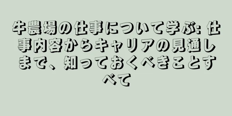 牛農場の仕事について学ぶ: 仕事内容からキャリアの見通しまで、知っておくべきことすべて