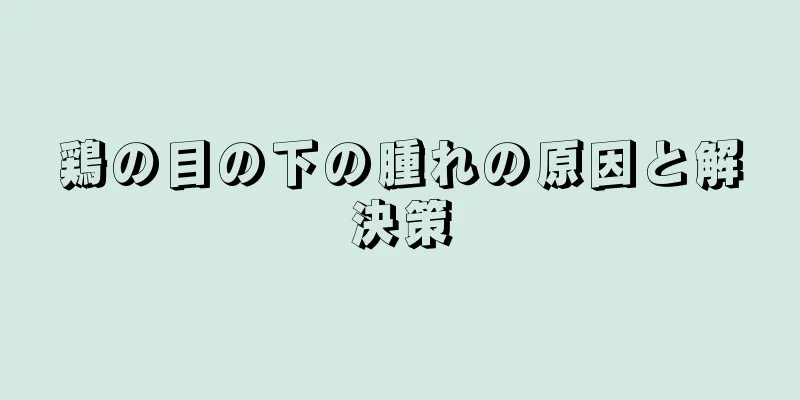 鶏の目の下の腫れの原因と解決策