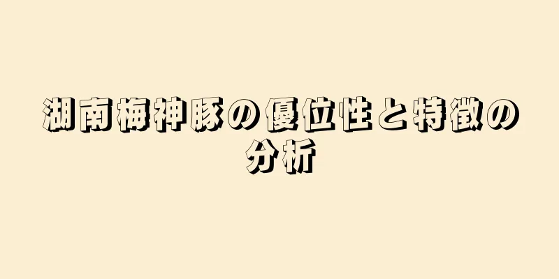 湖南梅神豚の優位性と特徴の分析