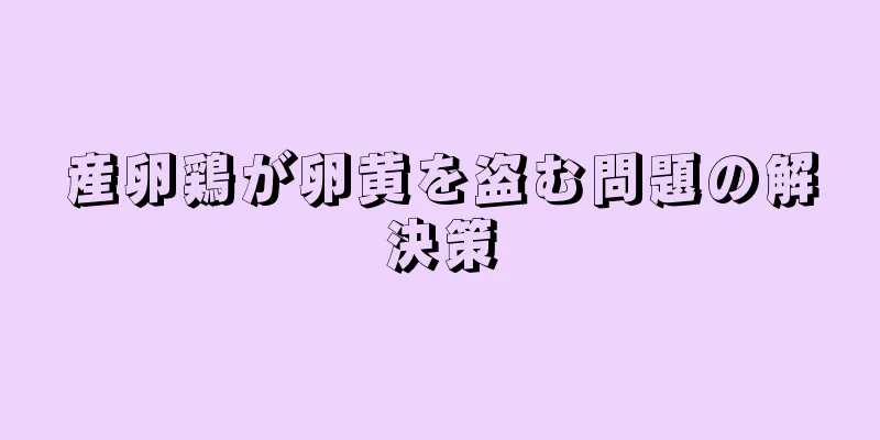 産卵鶏が卵黄を盗む問題の解決策