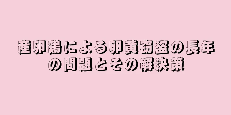 産卵鶏による卵黄窃盗の長年の問題とその解決策