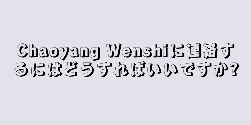 Chaoyang Wenshiに連絡するにはどうすればいいですか?