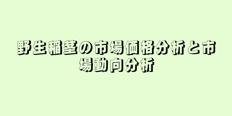 野生稲茎の市場価格分析と市場動向分析