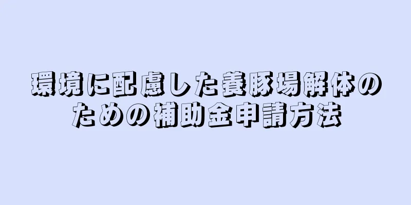 環境に配慮した養豚場解体のための補助金申請方法