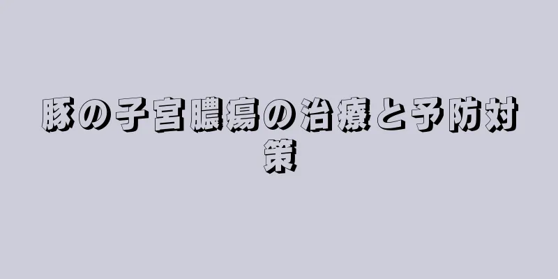 豚の子宮膿瘍の治療と予防対策