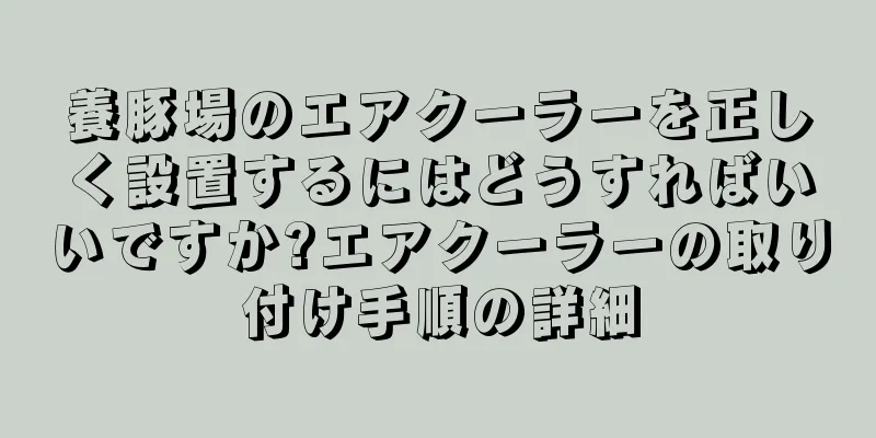 養豚場のエアクーラーを正しく設置するにはどうすればいいですか?エアクーラーの取り付け手順の詳細
