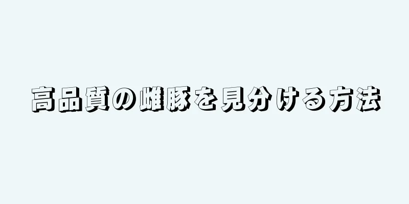 高品質の雌豚を見分ける方法