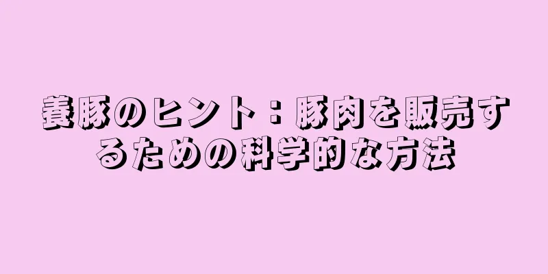 養豚のヒント：豚肉を販売するための科学的な方法