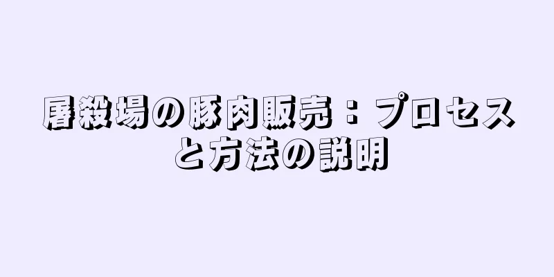屠殺場の豚肉販売：プロセスと方法の説明