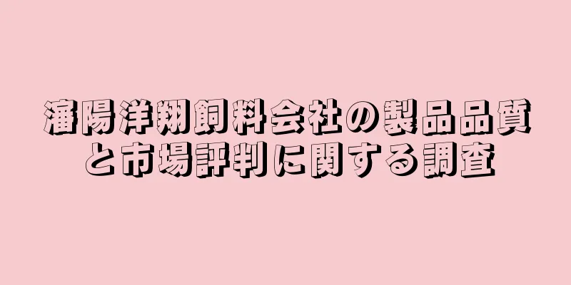 瀋陽洋翔飼料会社の製品品質と市場評判に関する調査