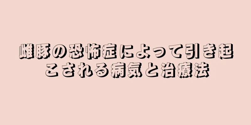 雌豚の恐怖症によって引き起こされる病気と治療法