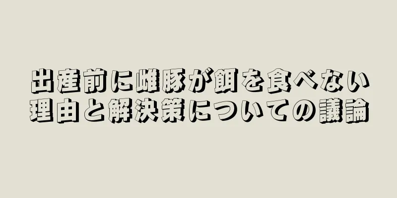 出産前に雌豚が餌を食べない理由と解決策についての議論