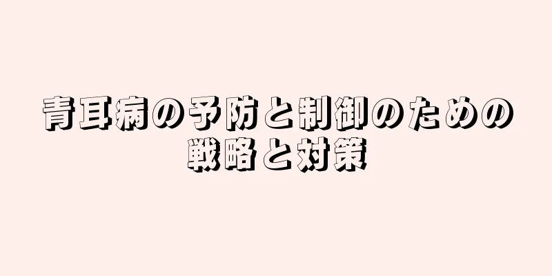 青耳病の予防と制御のための戦略と対策