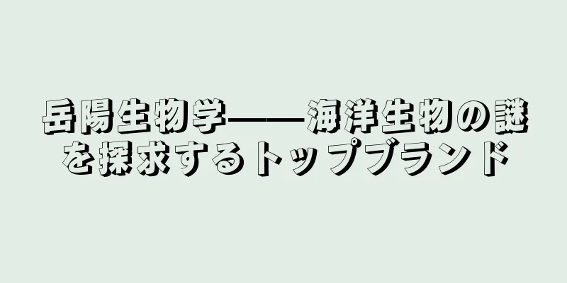 岳陽生物学——海洋生物の謎を探求するトップブランド