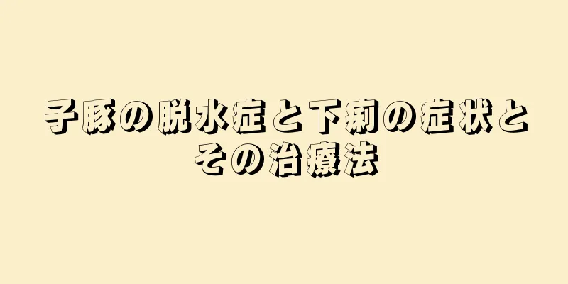 子豚の脱水症と下痢の症状とその治療法