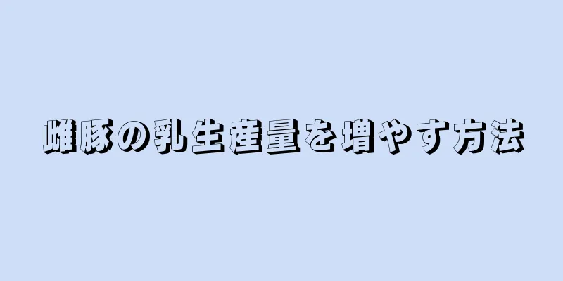 雌豚の乳生産量を増やす方法