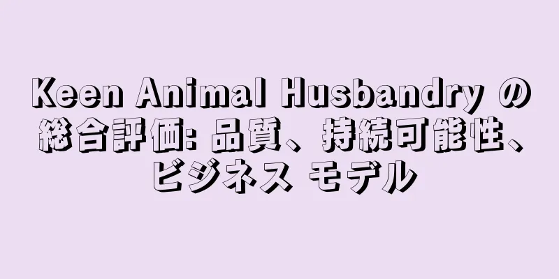 Keen Animal Husbandry の総合評価: 品質、持続可能性、ビジネス モデル