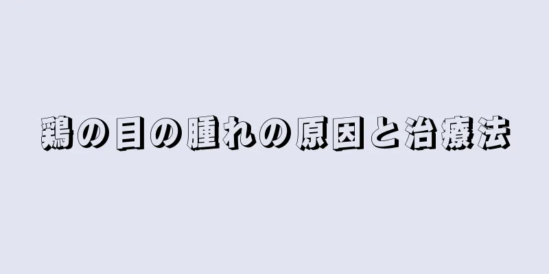 鶏の目の腫れの原因と治療法